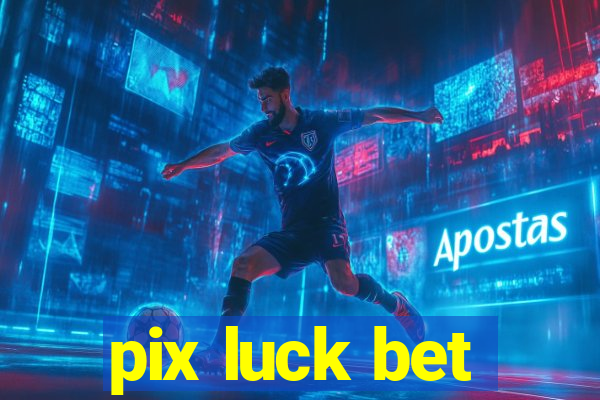pix luck bet